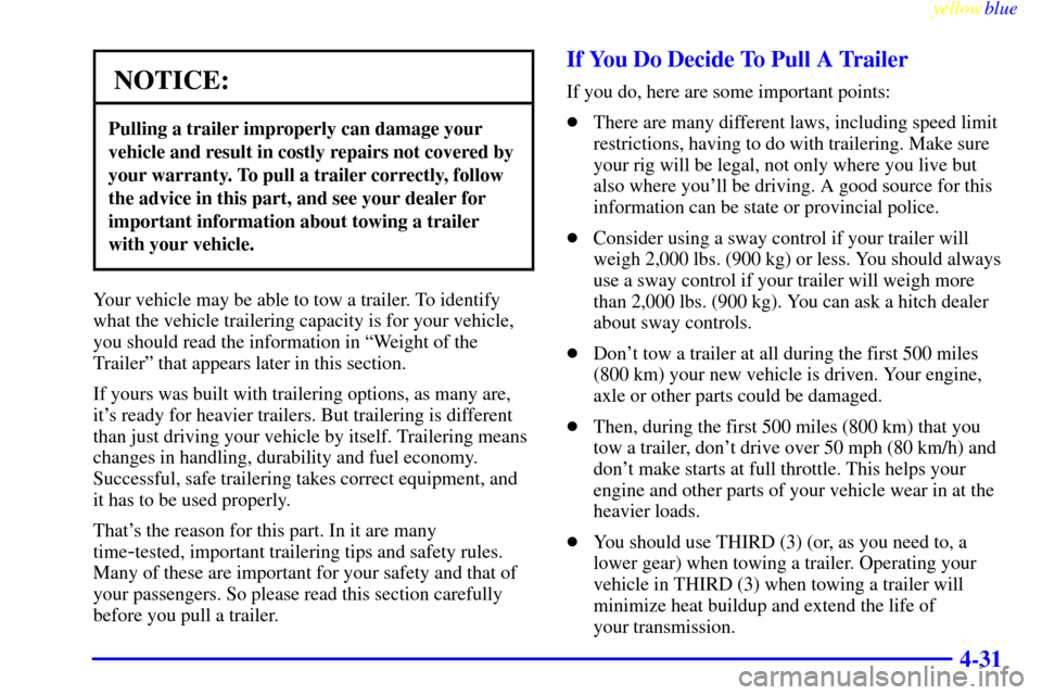 CHEVROLET ASTRO PASSENGER 1999 2.G Owners Manual yellowblue     
4-31
NOTICE:
Pulling a trailer improperly can damage your
vehicle and result in costly repairs not covered by
your warranty. To pull a trailer correctly, follow
the advice in this part