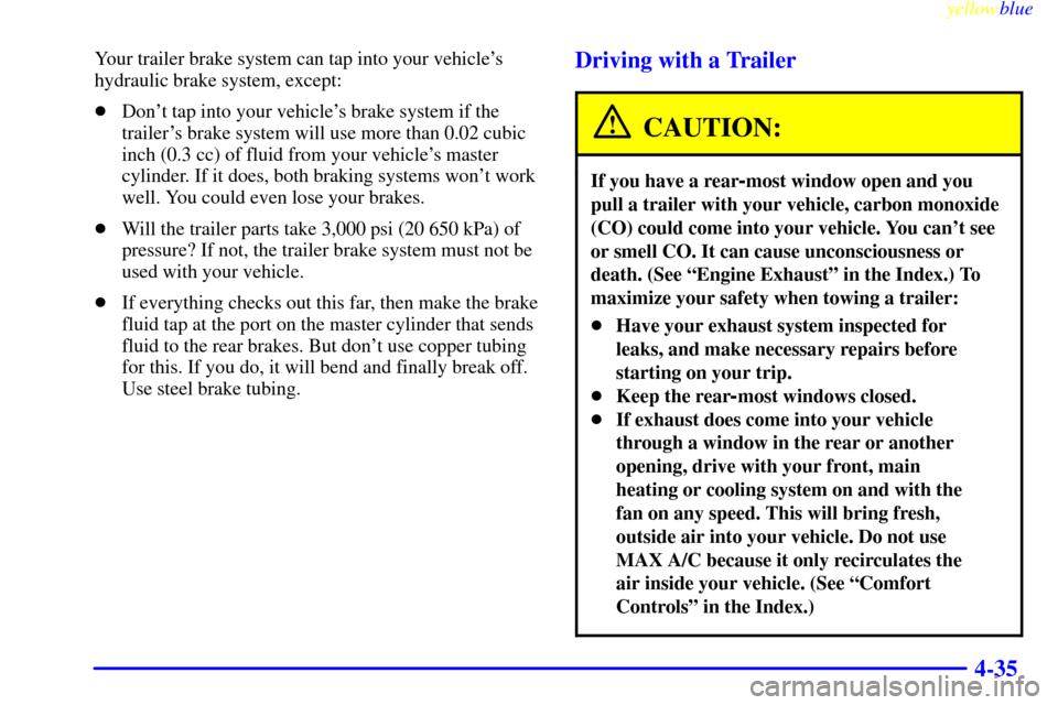 CHEVROLET ASTRO PASSENGER 1999 2.G User Guide yellowblue     
4-35
Your trailer brake system can tap into your vehicles
hydraulic brake system, except:
Dont tap into your vehicles brake system if the
trailers brake system will use more than 