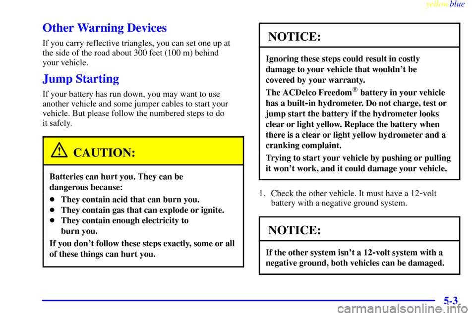 CHEVROLET ASTRO PASSENGER 1999 2.G Owners Manual yellowblue     
5-3
Other Warning Devices
If you carry reflective triangles, you can set one up at
the side of the road about 300 feet (100 m) behind 
your vehicle.
Jump Starting
If your battery has r