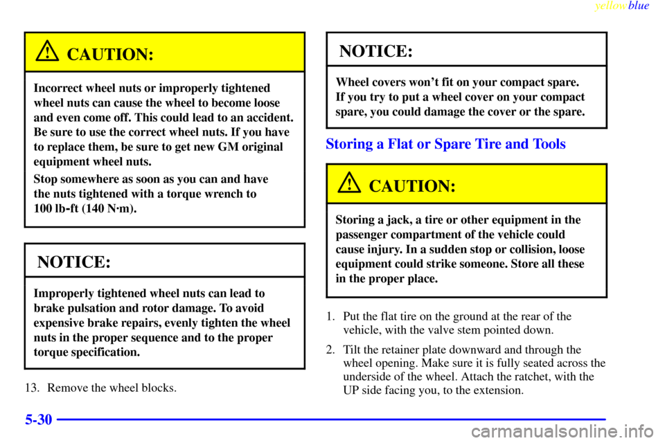 CHEVROLET ASTRO PASSENGER 1999 2.G Owners Manual yellowblue     
5-30
CAUTION:
Incorrect wheel nuts or improperly tightened
wheel nuts can cause the wheel to become loose
and even come off. This could lead to an accident.
Be sure to use the correct 