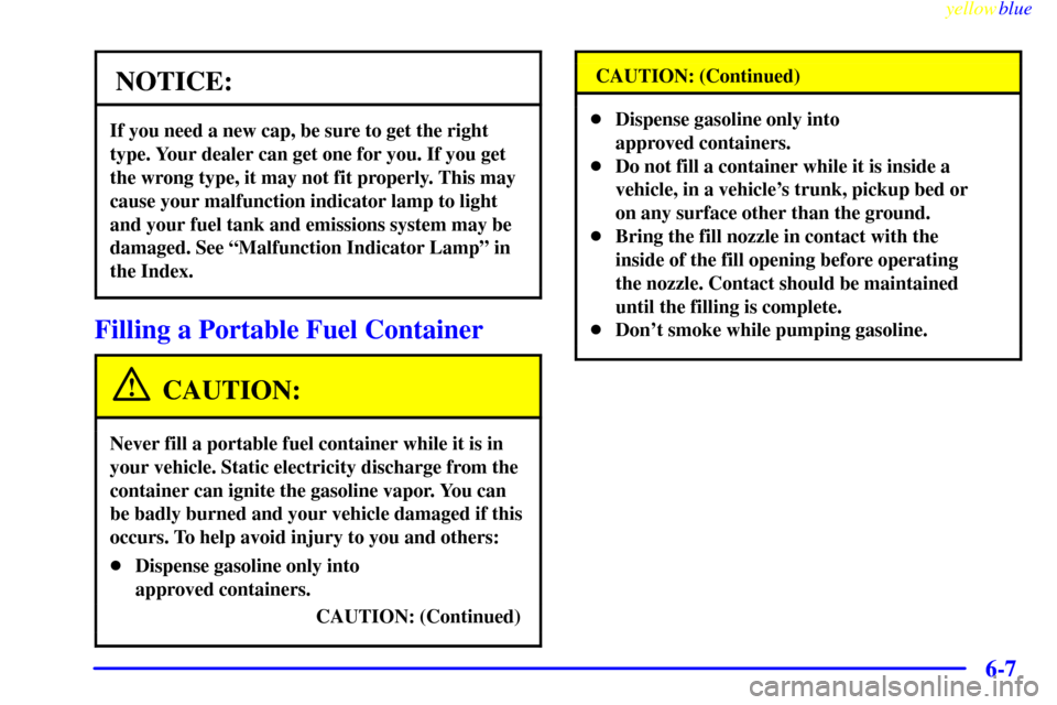 CHEVROLET ASTRO PASSENGER 1999 2.G Owners Manual yellowblue     
6-7
NOTICE:
If you need a new cap, be sure to get the right
type. Your dealer can get one for you. If you get
the wrong type, it may not fit properly. This may
cause your malfunction i