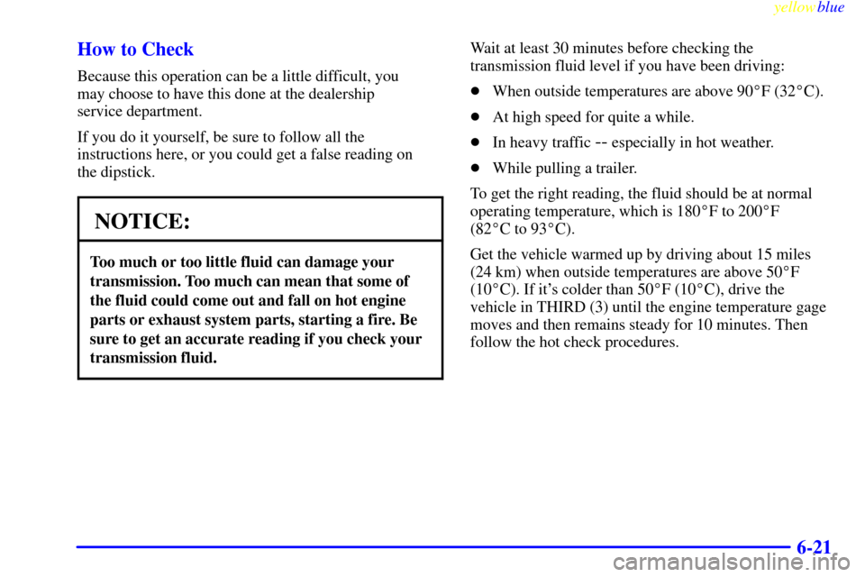 CHEVROLET ASTRO PASSENGER 1999 2.G Owners Manual yellowblue     
6-21 How to Check
Because this operation can be a little difficult, you 
may choose to have this done at the dealership 
service department.
If you do it yourself, be sure to follow al