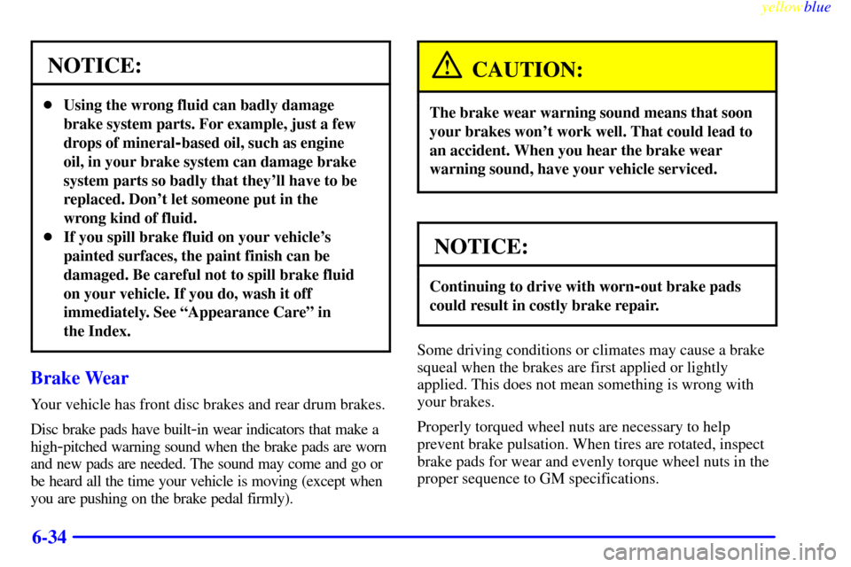 CHEVROLET ASTRO PASSENGER 1999 2.G Owners Manual yellowblue     
6-34
NOTICE:
Using the wrong fluid can badly damage
brake system parts. For example, just a few
drops of mineral
-based oil, such as engine
oil, in your brake system can damage brake
