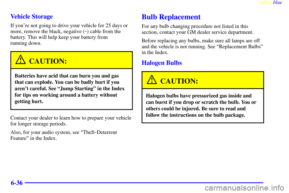CHEVROLET ASTRO PASSENGER 1999 2.G Owners Manual yellowblue     
6-36 Vehicle Storage
If youre not going to drive your vehicle for 25 days or
more, remove the black, negative (
-) cable from the
battery. This will help keep your battery from 
runni