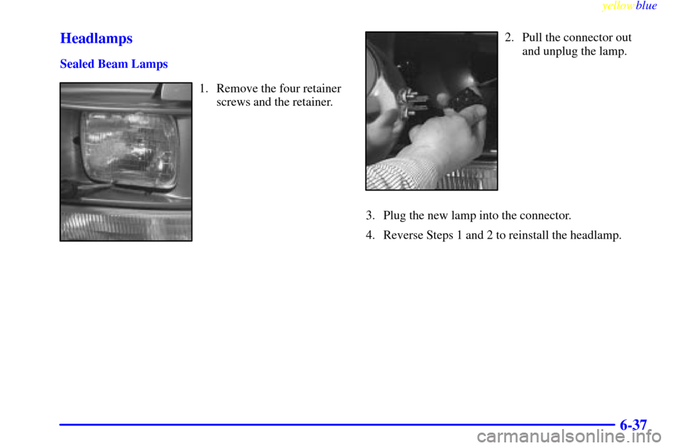 CHEVROLET ASTRO PASSENGER 1999 2.G Owners Manual yellowblue     
6-37 Headlamps
Sealed Beam Lamps
1. Remove the four retainer
screws and the retainer.
2. Pull the connector out
and unplug the lamp.
3. Plug the new lamp into the connector.
4. Reverse