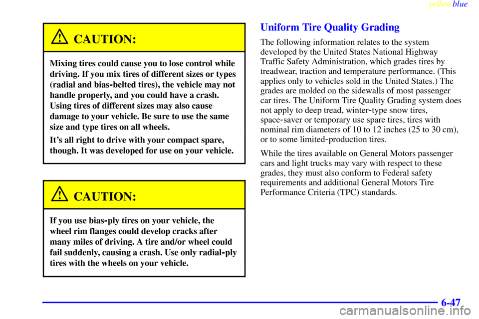 CHEVROLET ASTRO PASSENGER 1999 2.G Owners Manual yellowblue     
6-47
CAUTION:
Mixing tires could cause you to lose control while
driving. If you mix tires of different sizes or types
(radial and bias
-belted tires), the vehicle may not
handle prope