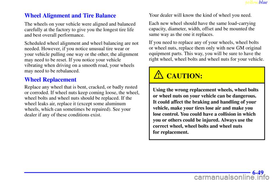 CHEVROLET ASTRO PASSENGER 1999 2.G Owners Manual yellowblue     
6-49 Wheel Alignment and Tire Balance
The wheels on your vehicle were aligned and balanced
carefully at the factory to give you the longest tire life
and best overall performance.
Sche