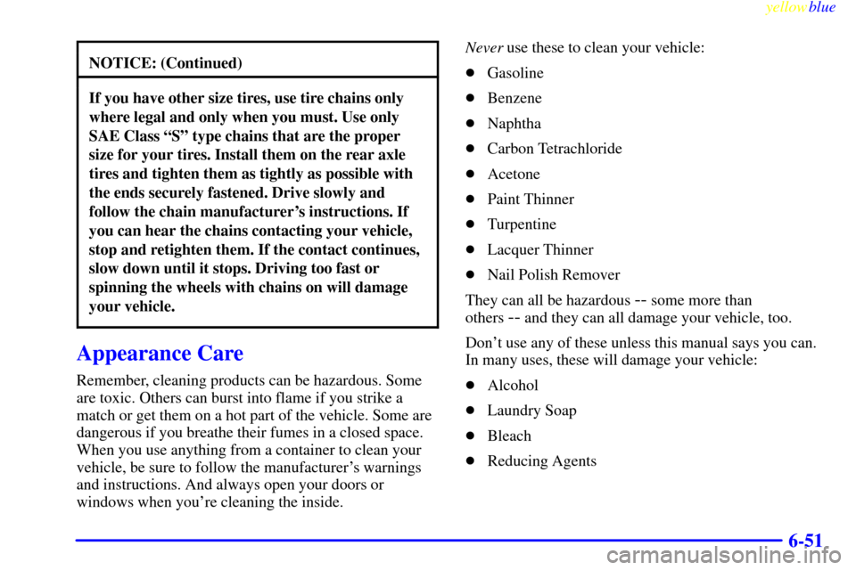 CHEVROLET ASTRO PASSENGER 1999 2.G Owners Manual yellowblue     
6-51
NOTICE: (Continued)
If you have other size tires, use tire chains only
where legal and only when you must. Use only
SAE Class ªSº type chains that are the proper
size for your t