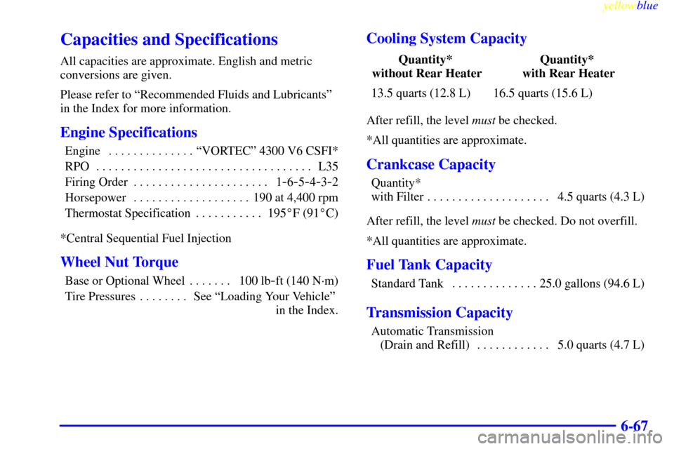 CHEVROLET ASTRO PASSENGER 1999 2.G Owners Manual yellowblue     
6-67
Capacities and Specifications
All capacities are approximate. English and metric
conversions are given.
Please refer to ªRecommended Fluids and Lubricantsº
in the Index for more
