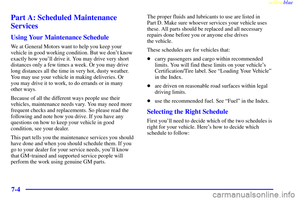 CHEVROLET ASTRO PASSENGER 1999 2.G Owners Manual yellowblue     
7-4
Part A: Scheduled Maintenance
Services
Using Your Maintenance Schedule
We at General Motors want to help you keep your
vehicle in good working condition. But we dont know
exactly 
