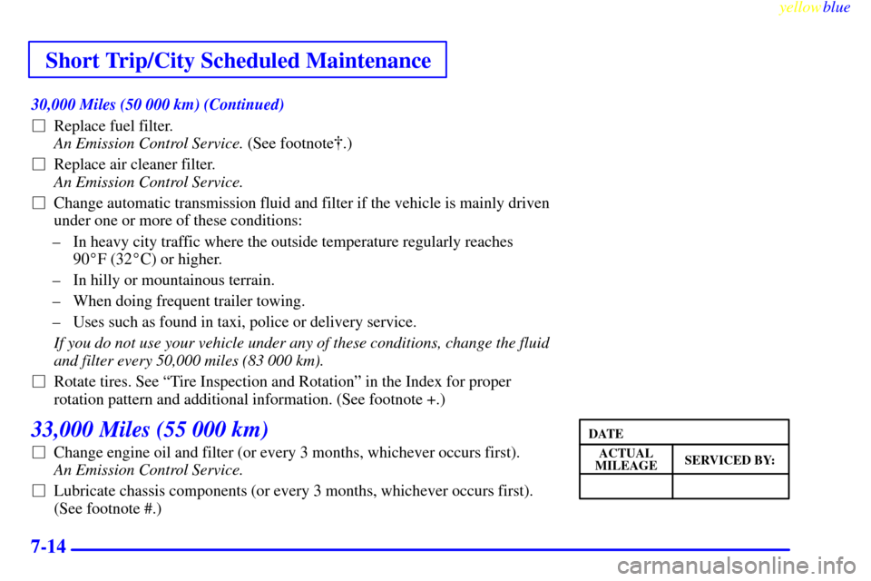 CHEVROLET ASTRO PASSENGER 1999 2.G Owners Manual Short Trip/City Scheduled Maintenance
yellowblue     
7-14
30,000 Miles (50 000 km) (Continued)
Replace fuel filter. 
An Emission Control Service. (See footnote.)
Replace air cleaner filter. 
An Em