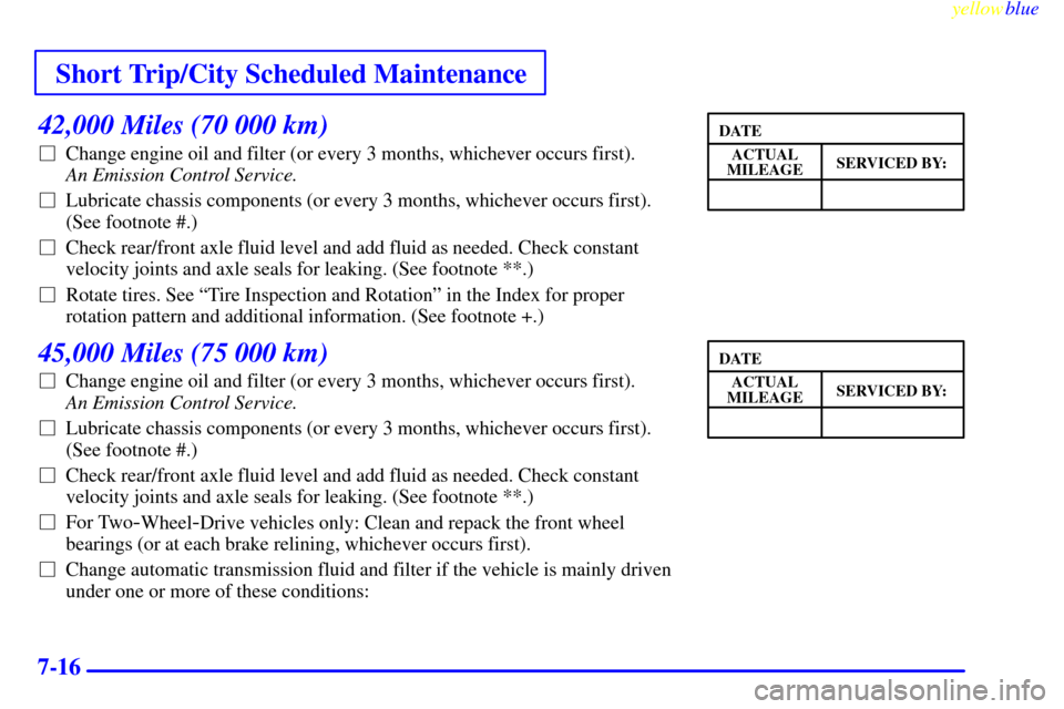 CHEVROLET ASTRO PASSENGER 1999 2.G Owners Manual Short Trip/City Scheduled Maintenance
yellowblue     
7-16
42,000 Miles (70 000 km)
Change engine oil and filter (or every 3 months, whichever occurs first). 
An Emission Control Service. 
Lubricate