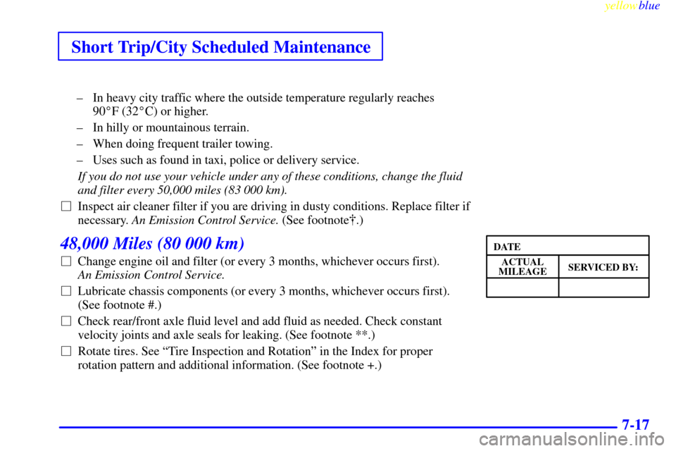 CHEVROLET ASTRO PASSENGER 1999 2.G Owners Manual Short Trip/City Scheduled Maintenance
yellowblue     
7-17
± In heavy city traffic where the outside temperature regularly reaches 
90F (32C) or higher.
± In hilly or mountainous terrain.
± When 