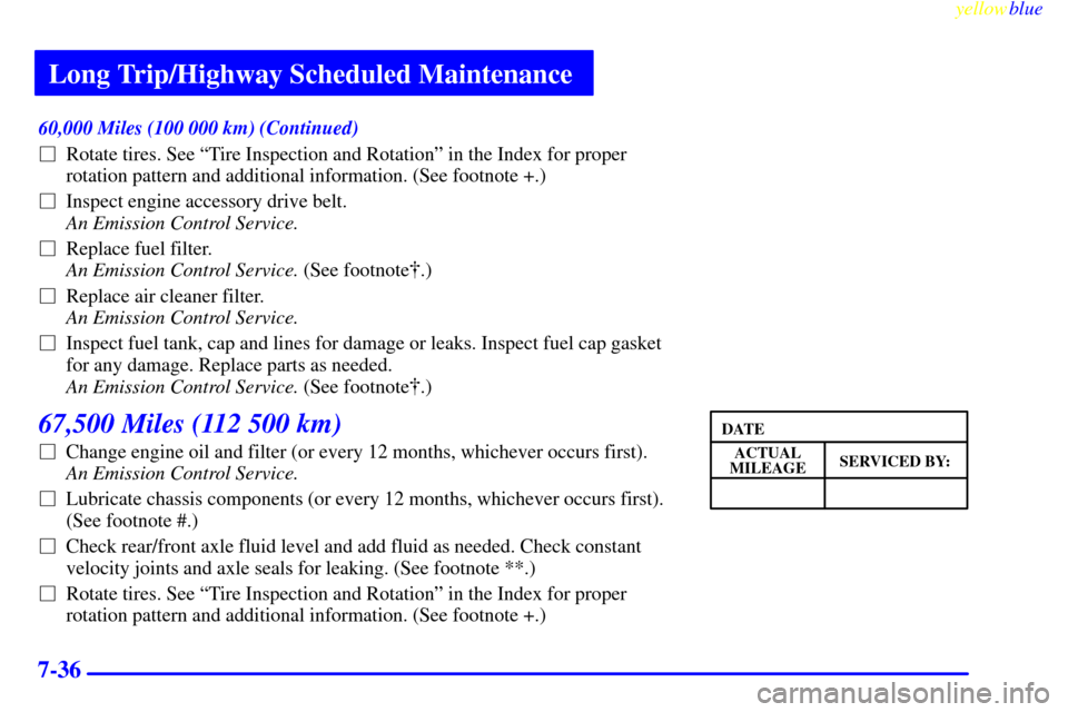 CHEVROLET ASTRO PASSENGER 1999 2.G Owners Manual Long Trip/Highway Scheduled Maintenance
yellowblue     
7-36
60,000 Miles (100 000 km) (Continued)
Rotate tires. See ªTire Inspection and Rotationº in the Index for proper
rotation pattern and addi