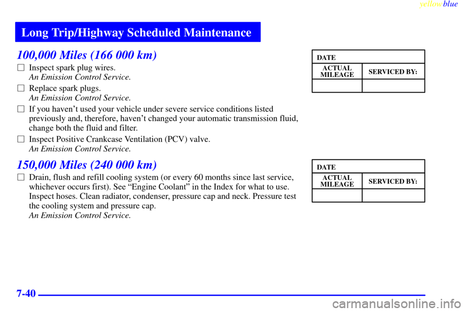 CHEVROLET ASTRO PASSENGER 1999 2.G Owners Manual Long Trip/Highway Scheduled Maintenance
yellowblue     
7-40
100,000 Miles (166 000 km)
Inspect spark plug wires. 
An Emission Control Service.
Replace spark plugs. 
An Emission Control Service.
If