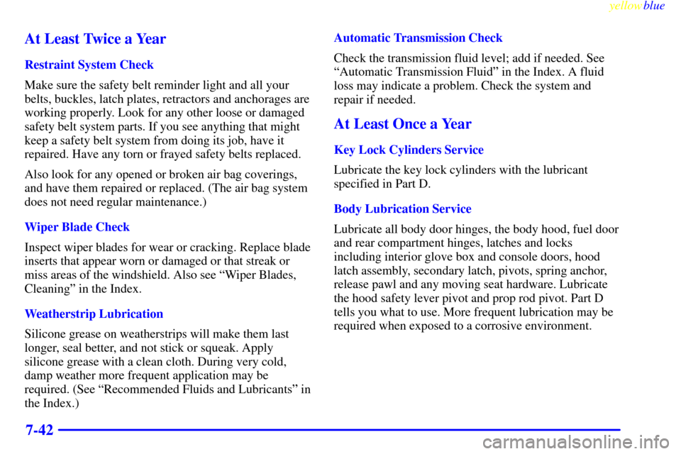 CHEVROLET ASTRO PASSENGER 1999 2.G Owners Manual yellowblue     
7-42 At Least Twice a Year
Restraint System Check
Make sure the safety belt reminder light and all your
belts, buckles, latch plates, retractors and anchorages are
working properly. Lo