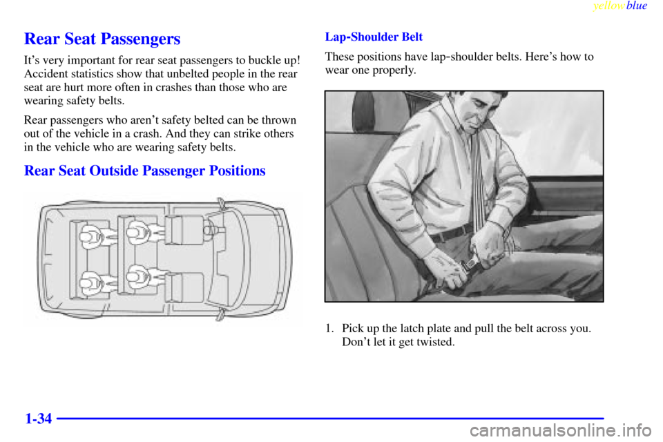 CHEVROLET ASTRO PASSENGER 1999 2.G Owners Guide yellowblue     
1-34
Rear Seat Passengers
Its very important for rear seat passengers to buckle up!
Accident statistics show that unbelted people in the rear
seat are hurt more often in crashes than 