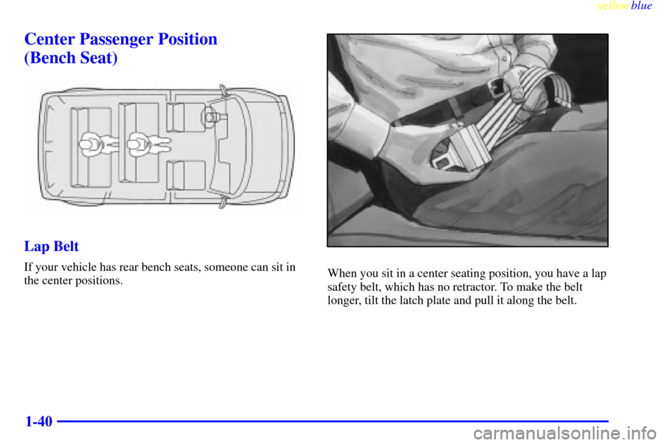 CHEVROLET ASTRO PASSENGER 1999 2.G Service Manual yellowblue
1-40
Center Passenger Position
(Bench Seat)
Lap Belt
If your vehicle has rear bench seats, someone can sit in
the center positions.When you sit in a center seating position, you have CHEVROLET ASTRO PASSENGER 1999 2.G Service Manual yellowblue
1-40
Center Passenger Position
(Bench Seat)
Lap Belt
If your vehicle has rear bench seats, someone can sit in
the center positions.When you sit in a center seating position, you have