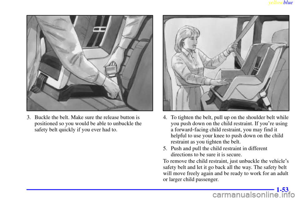 CHEVROLET ASTRO PASSENGER 1999 2.G Workshop Manual yellowblue     
1-53
3. Buckle the belt. Make sure the release button is
positioned so you would be able to unbuckle the
safety belt quickly if you ever had to.4. To tighten the belt, pull up on the s