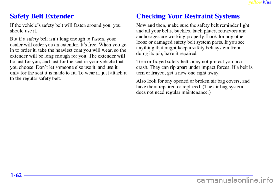 CHEVROLET ASTRO PASSENGER 1999 2.G Repair Manual yellowblue     
1-62
Safety Belt Extender
If the vehicles safety belt will fasten around you, you
should use it.
But if a safety belt isnt long enough to fasten, your
dealer will order you an extend