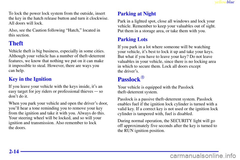 CHEVROLET ASTRO PASSENGER 1999 2.G Owners Manual yellowblue     
2-14
To lock the power lock system from the outside, insert
the key in the hatch release button and turn it clockwise.
All doors will lock.
Also, see the Caution following ªHatch,º l