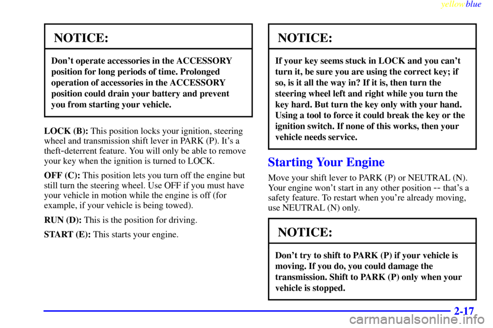 CHEVROLET ASTRO PASSENGER 1999 2.G Owners Manual yellowblue     
2-17
NOTICE:
Dont operate accessories in the ACCESSORY
position for long periods of time. Prolonged
operation of accessories in the ACCESSORY
position could drain your battery and pre