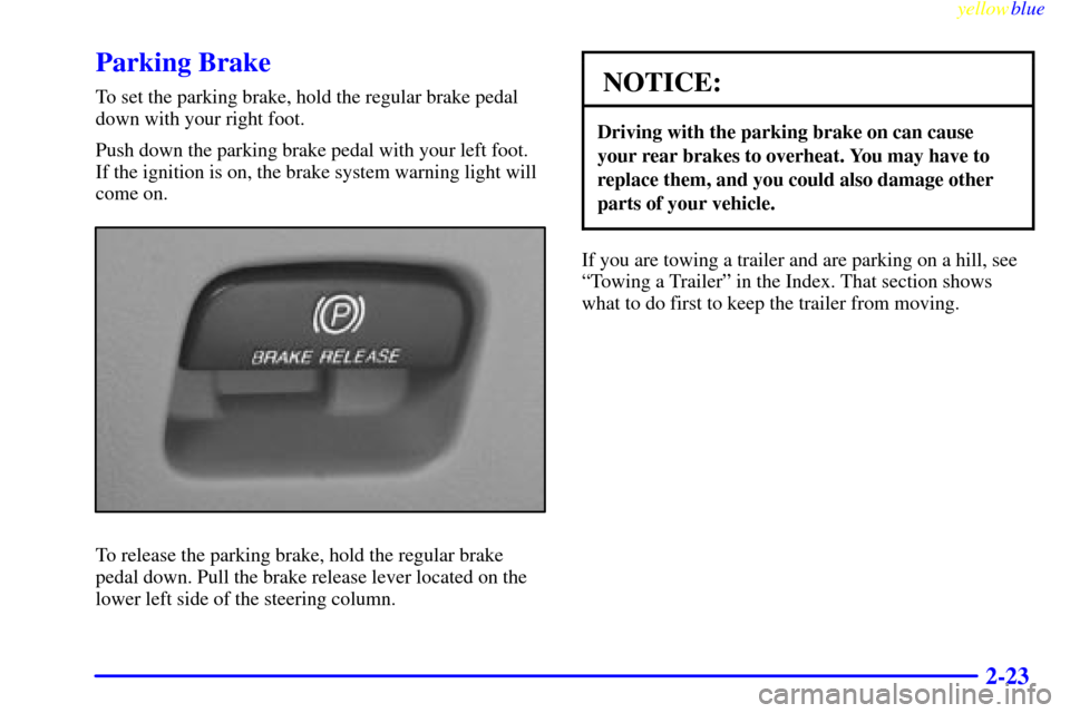 CHEVROLET ASTRO PASSENGER 1999 2.G Owners Manual yellowblue     
2-23
Parking Brake
To set the parking brake, hold the regular brake pedal
down with your right foot.
Push down the parking brake pedal with your left foot.
If the ignition is on, the b