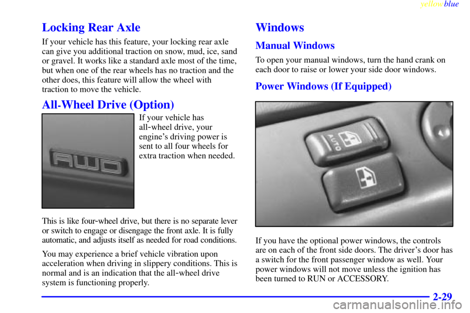 CHEVROLET ASTRO PASSENGER 1999 2.G Owners Manual yellowblue     
2-29
Locking Rear Axle
If your vehicle has this feature, your locking rear axle
can give you additional traction on snow, mud, ice, sand
or gravel. It works like a standard axle most o