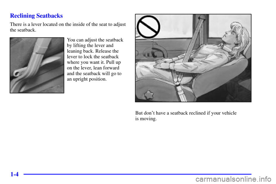 CHEVROLET ASTRO PASSENGER 2001 2.G User Guide 1-4 Reclining Seatbacks
There is a lever located on the inside of the seat to adjust
the seatback.
You can adjust the seatback
by lifting the lever and
leaning back. Release the
lever to lock the seat