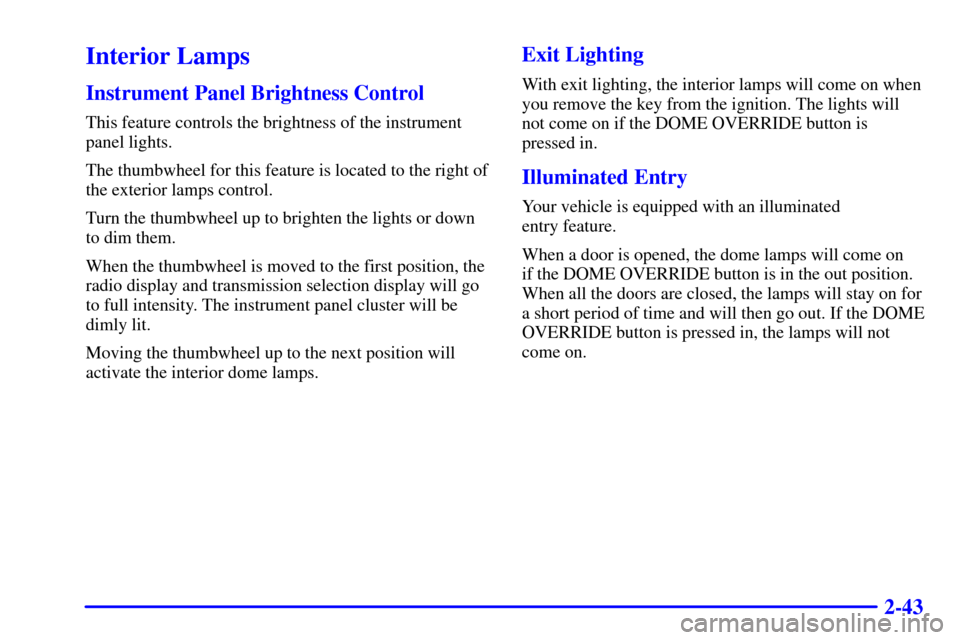 CHEVROLET ASTRO PASSENGER 2001 2.G Owners Manual 2-43
Interior Lamps
Instrument Panel Brightness Control
This feature controls the brightness of the instrument
panel lights.
The thumbwheel for this feature is located to the right of
the exterior lam