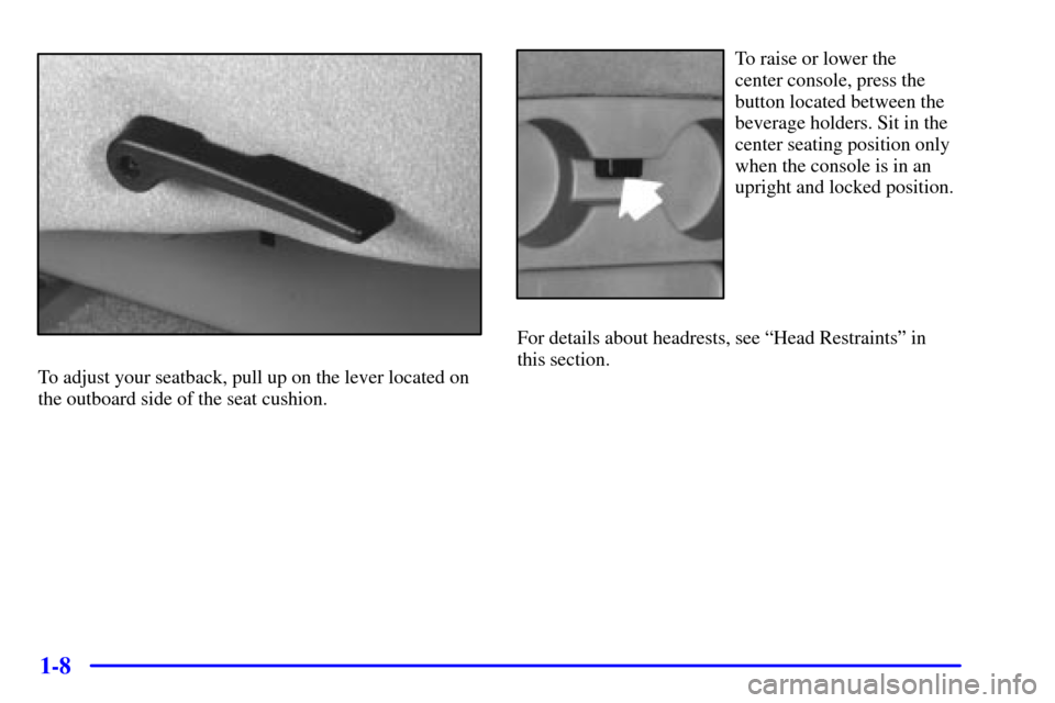 CHEVROLET ASTRO PASSENGER 2001 2.G User Guide 1-8
To adjust your seatback, pull up on the lever located on
the outboard side of the seat cushion.
To raise or lower the 
center console, press the
button located between the
beverage holders. Sit in