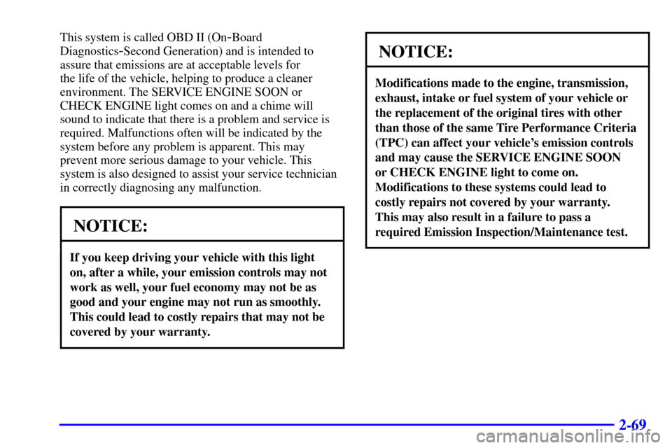 CHEVROLET ASTRO PASSENGER 2001 2.G Owners Manual 2-69
This system is called OBD II (On-Board
Diagnostics
-Second Generation) and is intended to
assure that emissions are at acceptable levels for 
the life of the vehicle, helping to produce a cleaner