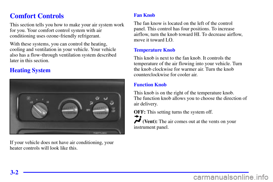 CHEVROLET ASTRO PASSENGER 2001 2.G Owners Manual 3-2
Comfort Controls
This section tells you how to make your air system work
for you. Your comfort control system with air
conditioning uses ozone
-friendly refrigerant.
With these systems, you can co