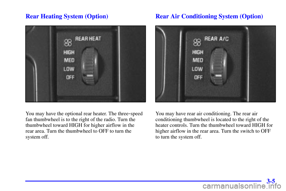 CHEVROLET ASTRO PASSENGER 2001 2.G Owners Manual 3-5 Rear Heating System (Option)
You may have the optional rear heater. The three-speed
fan thumbwheel is to the right of the radio. Turn the
thumbwheel toward HIGH for higher airflow in the 
rear are