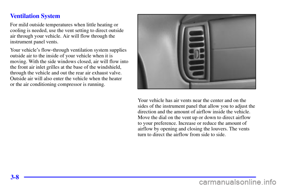 CHEVROLET ASTRO PASSENGER 2001 2.G Owners Manual 3-8 Ventilation System
For mild outside temperatures when little heating or
cooling is needed, use the vent setting to direct outside
air through your vehicle. Air will flow through the
instrument pan