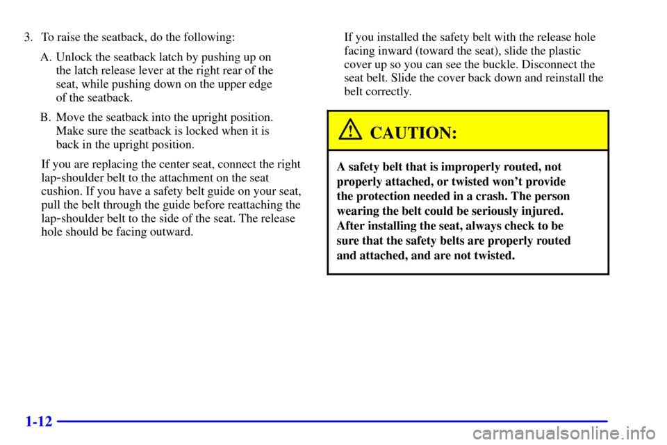 CHEVROLET ASTRO PASSENGER 2001 2.G User Guide 1-12
3. To raise the seatback, do the following:
A. Unlock the seatback latch by pushing up on 
the latch release lever at the right rear of the 
seat, while pushing down on the upper edge 
of the sea