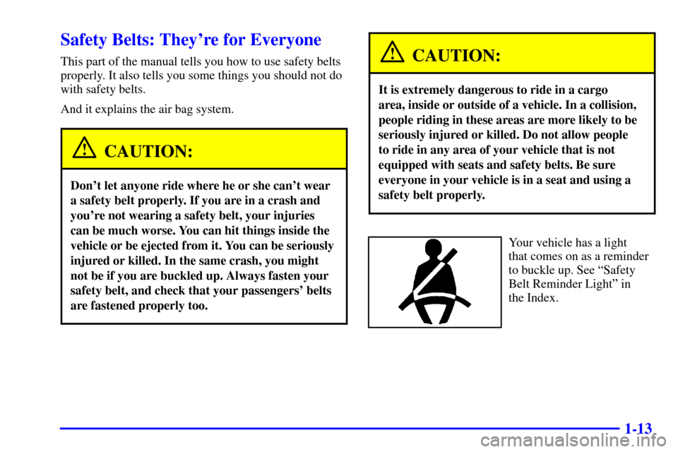 CHEVROLET ASTRO PASSENGER 2001 2.G User Guide 1-13
Safety Belts: Theyre for Everyone
This part of the manual tells you how to use safety belts
properly. It also tells you some things you should not do
with safety belts.
And it explains the air b