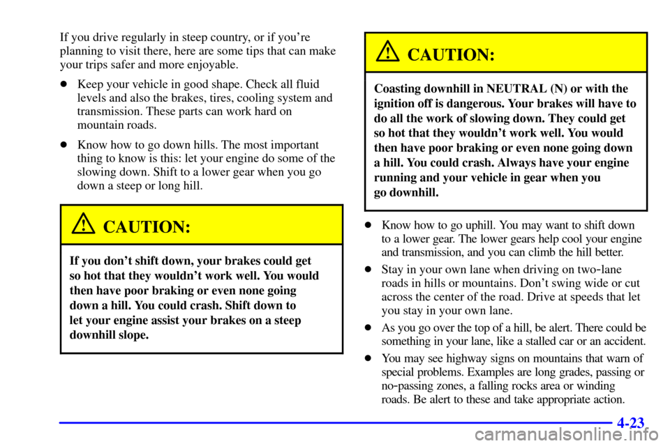 CHEVROLET ASTRO PASSENGER 2001 2.G User Guide 4-23
If you drive regularly in steep country, or if youre
planning to visit there, here are some tips that can make
your trips safer and more enjoyable.
Keep your vehicle in good shape. Check all fl