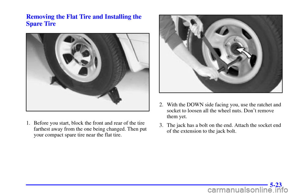 CHEVROLET ASTRO PASSENGER 2001 2.G Owners Manual 5-23 Removing the Flat Tire and Installing the
Spare Tire
1. Before you start, block the front and rear of the tire
farthest away from the one being changed. Then put
your compact spare tire near the 