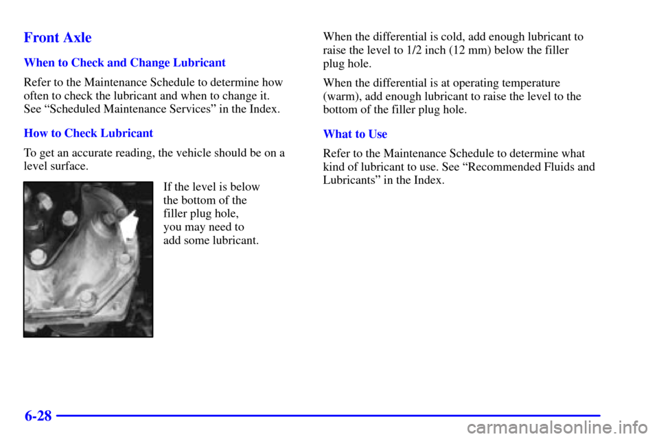 CHEVROLET ASTRO PASSENGER 2001 2.G Owners Manual 6-28 Front Axle
When to Check and Change Lubricant
Refer to the Maintenance Schedule to determine how
often to check the lubricant and when to change it. 
See ªScheduled Maintenance Servicesº in the