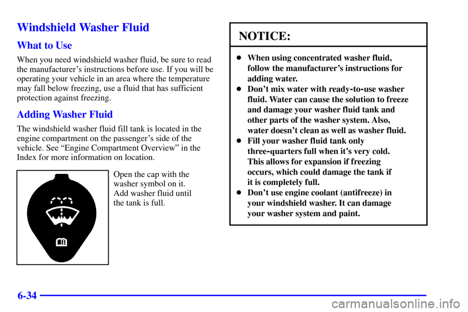 CHEVROLET ASTRO PASSENGER 2001 2.G Owners Manual 6-34
Windshield Washer Fluid
What to Use
When you need windshield washer fluid, be sure to read
the manufacturers instructions before use. If you will be
operating your vehicle in an area where the t