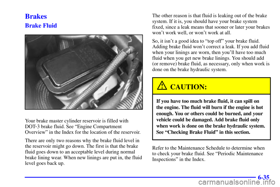 CHEVROLET ASTRO PASSENGER 2001 2.G Owners Guide 6-35
Brakes
Brake Fluid
Your brake master cylinder reservoir is filled with
DOT
-3 brake fluid. See ªEngine Compartment
Overviewº in the Index for the location of the reservoir.
There are only two r