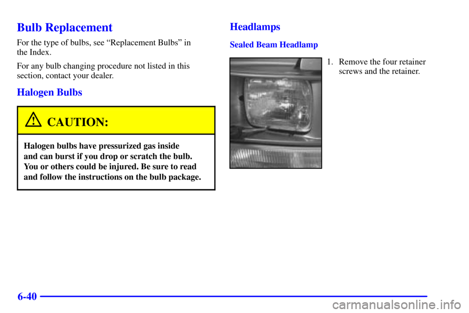 CHEVROLET ASTRO PASSENGER 2001 2.G Owners Manual 6-40
Bulb Replacement
For the type of bulbs, see ªReplacement Bulbsº in 
the Index.
For any bulb changing procedure not listed in this
section, contact your dealer.
Halogen Bulbs
CAUTION:
Halogen bu