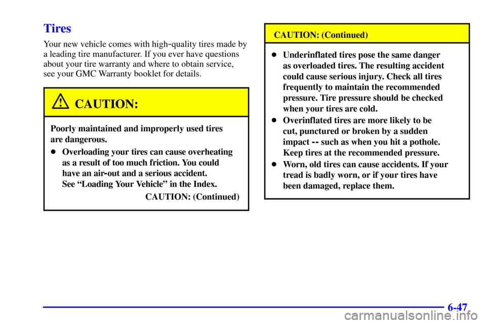 CHEVROLET ASTRO PASSENGER 2001 2.G User Guide 6-47
Tires
Your new vehicle comes with high-quality tires made by
a leading tire manufacturer. If you ever have questions
about your tire warranty and where to obtain service, 
see your GMC Warranty b