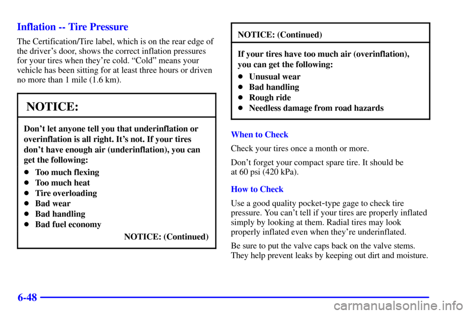 CHEVROLET ASTRO PASSENGER 2001 2.G User Guide 6-48 Inflation -- Tire Pressure
The Certification/Tire label, which is on the rear edge of
the drivers door, shows the correct inflation pressures
for your tires when theyre cold. ªColdº means you