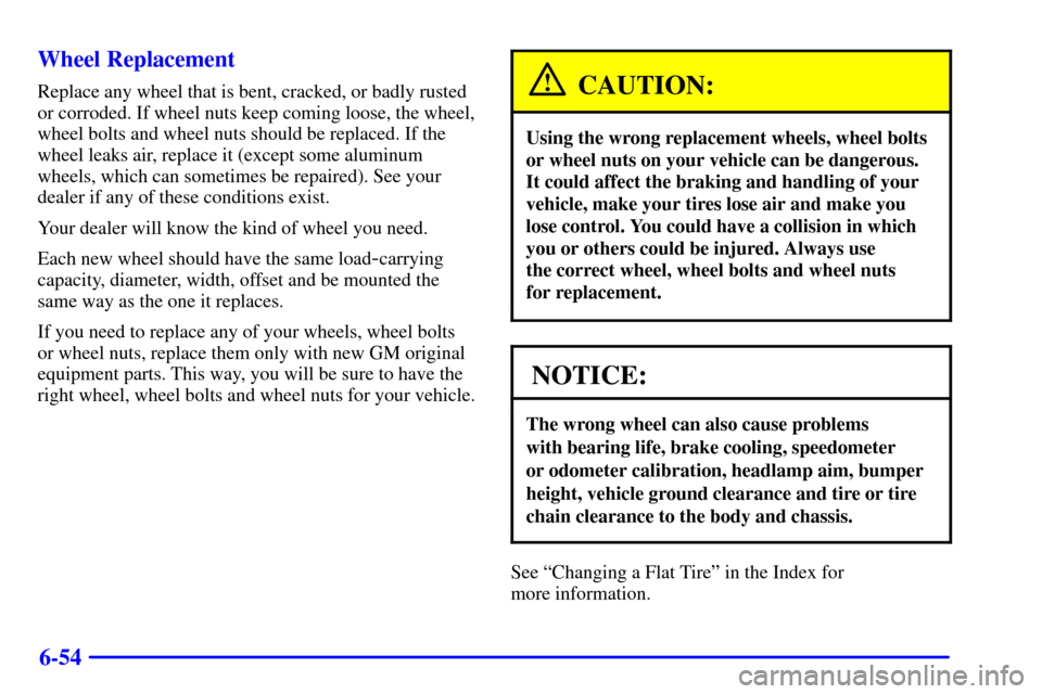 CHEVROLET ASTRO PASSENGER 2001 2.G User Guide 6-54 Wheel Replacement
Replace any wheel that is bent, cracked, or badly rusted
or corroded. If wheel nuts keep coming loose, the wheel,
wheel bolts and wheel nuts should be replaced. If the
wheel lea