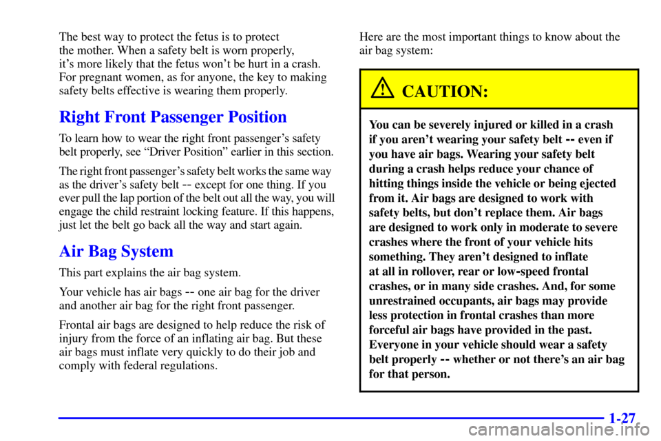 CHEVROLET ASTRO PASSENGER 2001 2.G Owners Manual 1-27
The best way to protect the fetus is to protect 
the mother. When a safety belt is worn properly, 
its more likely that the fetus wont be hurt in a crash.
For pregnant women, as for anyone, the