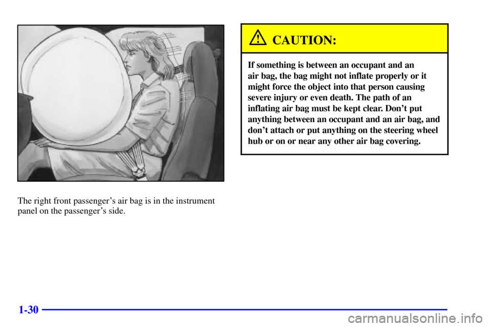 CHEVROLET ASTRO PASSENGER 2001 2.G Owners Guide 1-30
The right front passengers air bag is in the instrument
panel on the passengers side.
CAUTION:
If something is between an occupant and an 
air bag, the bag might not inflate properly or it
migh