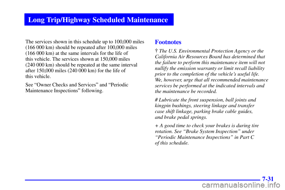 CHEVROLET ASTRO PASSENGER 2001 2.G Owners Manual Long Trip/Highway Scheduled Maintenance
7-31
The services shown in this schedule up to 100,000 miles
(166 000 km) should be repeated after 100,000 miles
(166 000 km) at the same intervals for the life