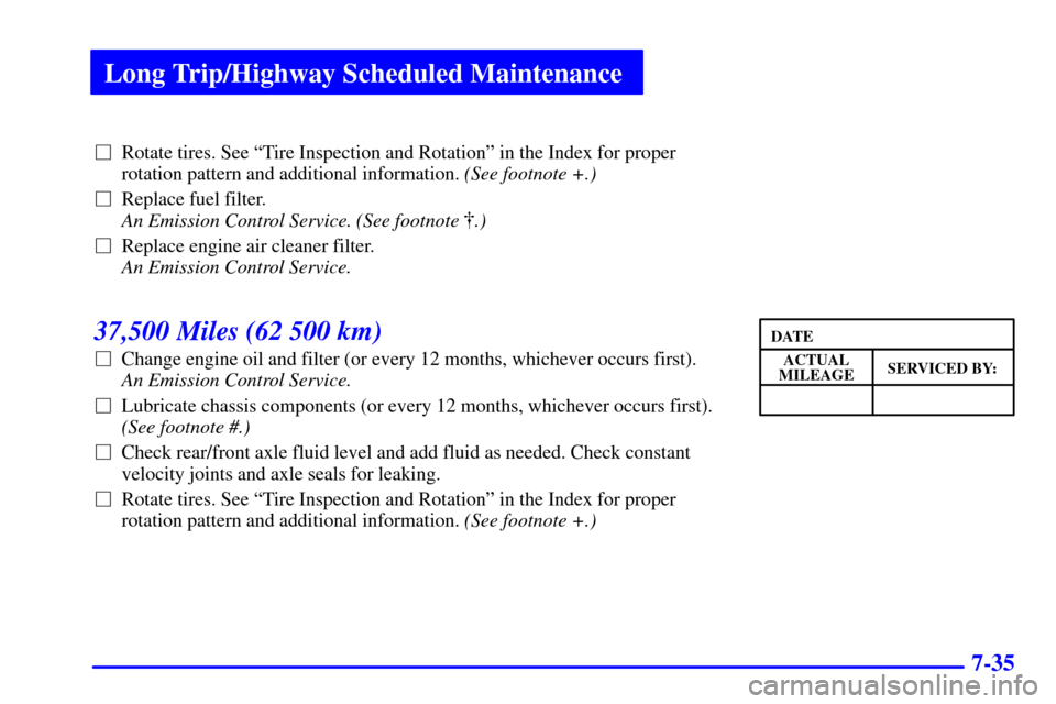 CHEVROLET ASTRO PASSENGER 2001 2.G Owners Manual Long Trip/Highway Scheduled Maintenance
7-35
Rotate tires. See ªTire Inspection and Rotationº in the Index for proper
rotation pattern and additional information. (See footnote +.) 
Replace fuel f